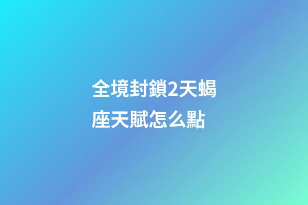 全境封鎖2天蝎座天賦怎么點-第1張-星座運勢-玄機派