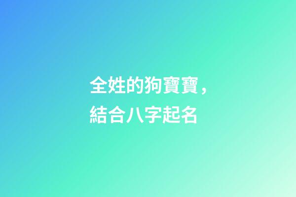 全姓的狗寶寶，結合八字起名