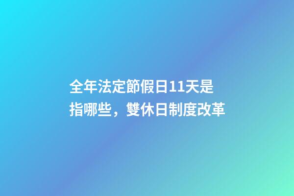 全年法定節假日11天是指哪些，雙休日制度改革-第1張-觀點-玄機派