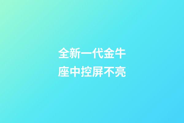 全新一代金牛座中控屏不亮-第1張-星座運勢-玄機派
