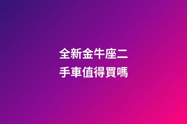 全新金牛座二手車值得買嗎