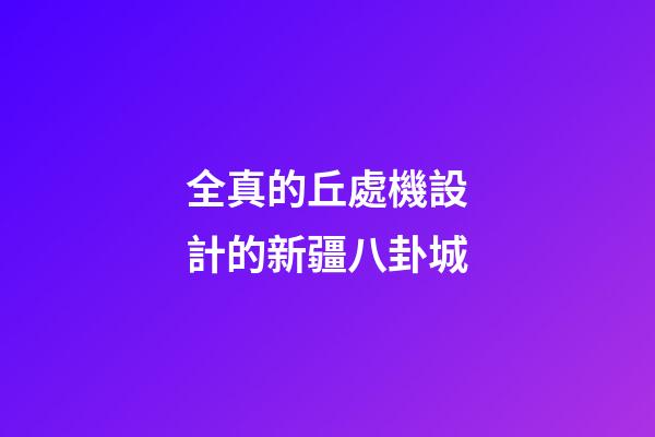 全真的丘處機設計的新疆八卦城