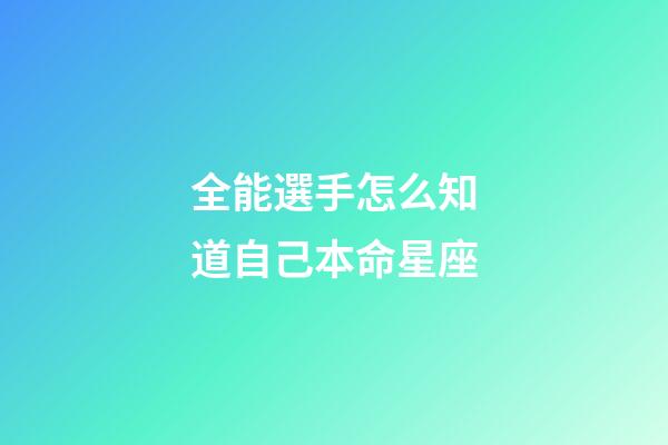 全能選手怎么知道自己本命星座-第1張-星座運勢-玄機派