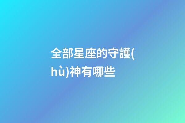 全部星座的守護(hù)神有哪些-第1張-星座運(yùn)勢-玄機(jī)派