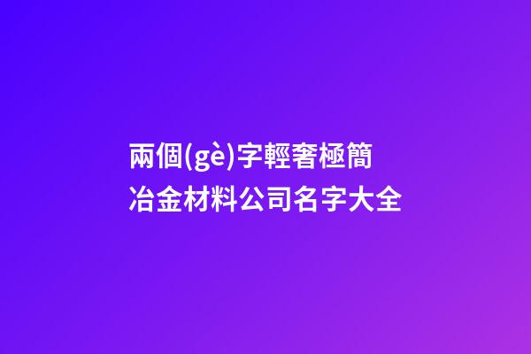 兩個(gè)字輕奢極簡冶金材料公司名字大全