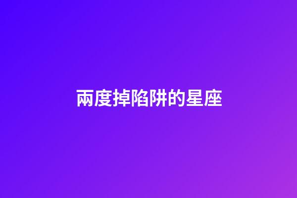 兩度掉陷阱的星座-第1張-星座運勢-玄機派