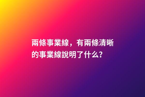 兩條事業線，有兩條清晰的事業線說明了什么？