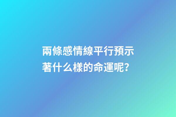 兩條感情線平行預示著什么樣的命運呢？