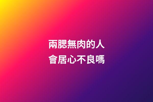 兩腮無肉的人會居心不良嗎