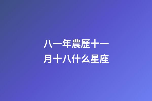 八一年農歷十一月十八什么星座-第1張-星座運勢-玄機派