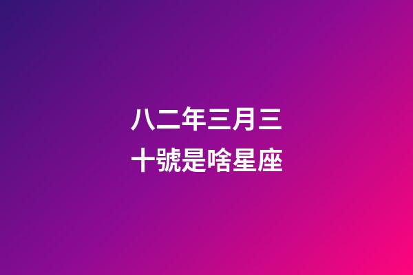 八二年三月三十號是啥星座-第1張-星座運勢-玄機派