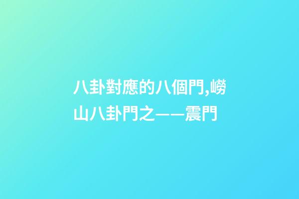 八卦對應的八個門,嶗山八卦門之——震門-第1張-觀點-玄機派