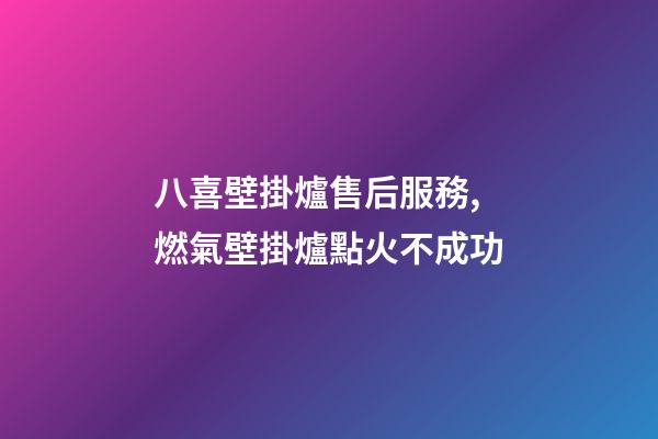 八喜壁掛爐售后服務,燃氣壁掛爐點火不成功-第1張-觀點-玄機派