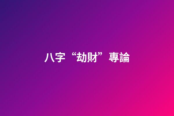 八字“劫財”專論