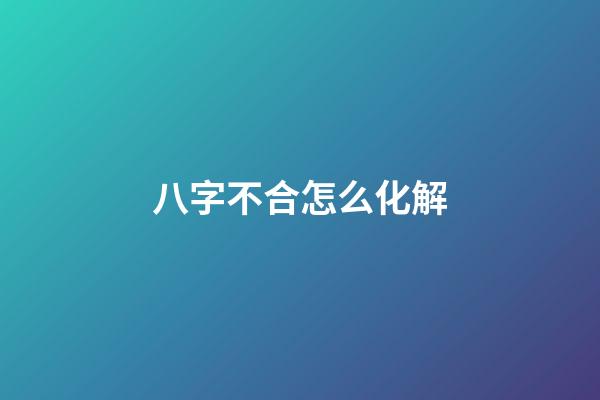八字不合怎么化解