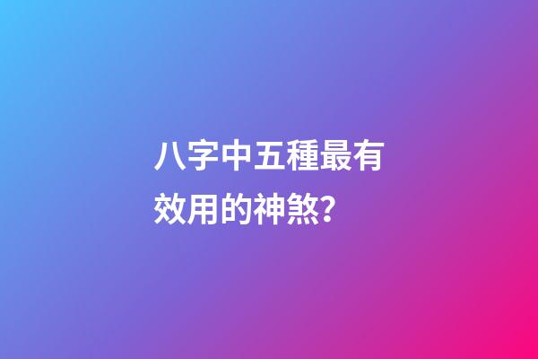 八字中五種最有效用的神煞？