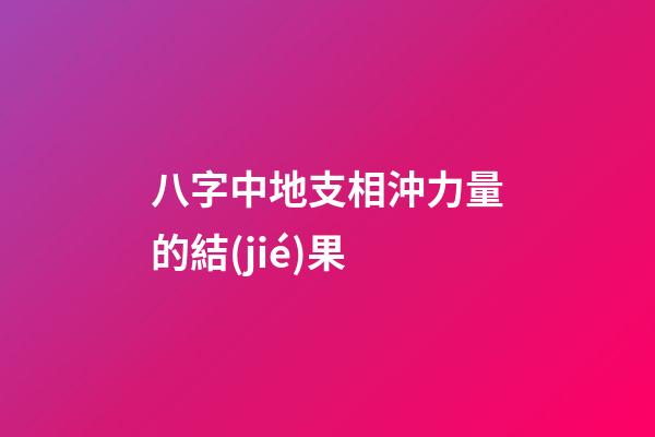 八字中地支相沖力量的結(jié)果