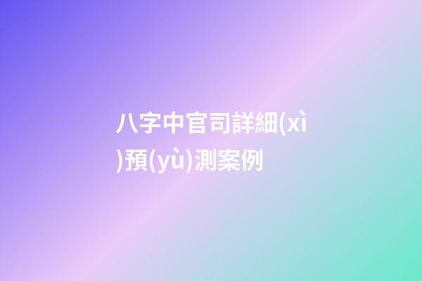 八字中官司詳細(xì)預(yù)測案例