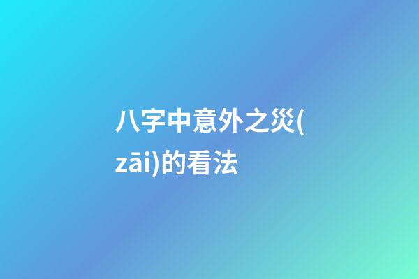 八字中意外之災(zāi)的看法