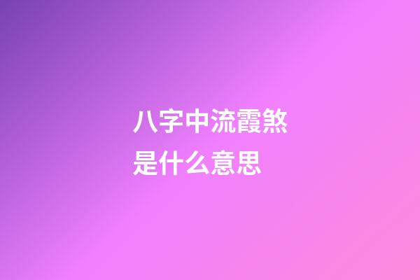 八字中流霞煞是什么意思