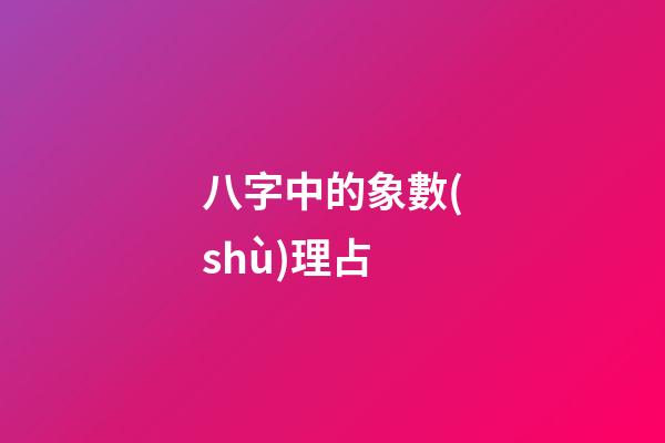 八字中的象數(shù)理占