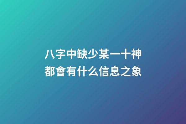 八字中缺少某一十神都會有什么信息之象