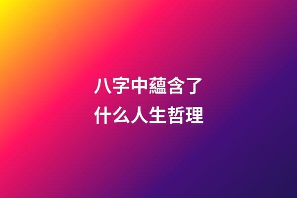 八字中蘊含了什么人生哲理