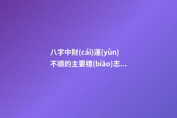 八字中財(cái)運(yùn)不順的主要標(biāo)志有哪些