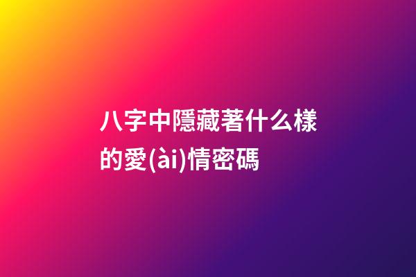 八字中隱藏著什么樣的愛(ài)情密碼