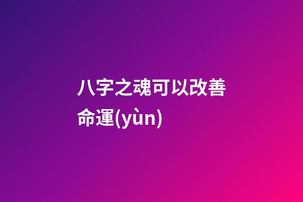 八字之魂可以改善命運(yùn)