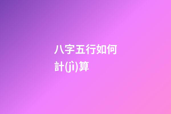 八字五行如何計(jì)算