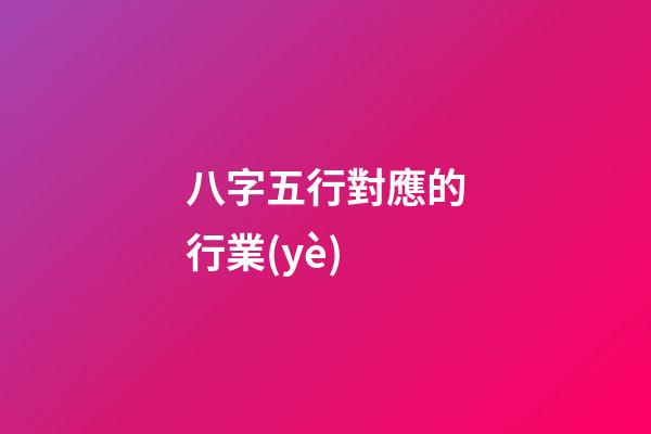 八字五行對應的行業(yè)