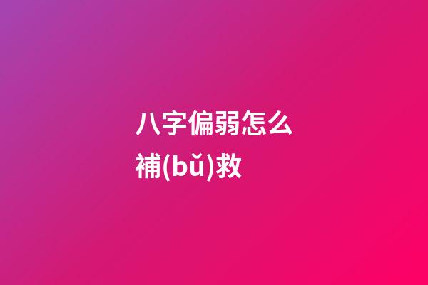 八字偏弱怎么補(bǔ)救