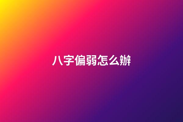 八字偏弱怎么辦