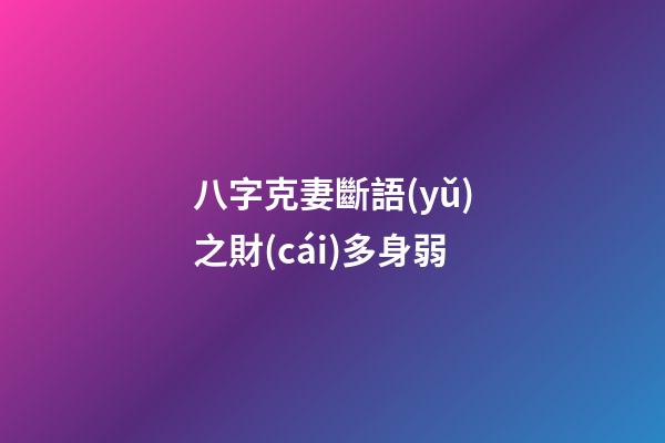 八字克妻斷語(yǔ)之財(cái)多身弱