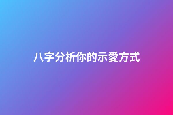 八字分析你的示愛方式