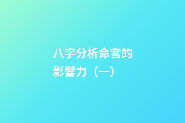 八字分析命宮的影響力（一）