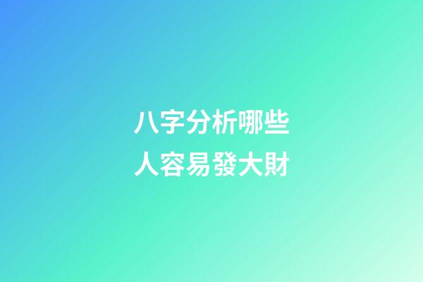 八字分析哪些人容易發大財