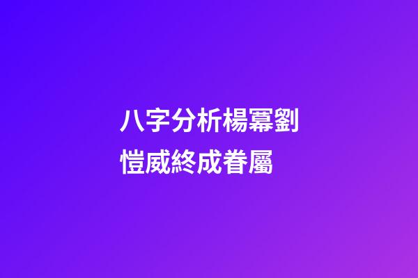八字分析楊冪劉愷威終成眷屬