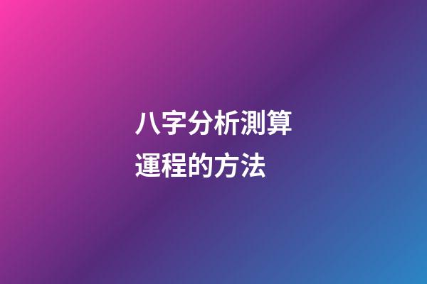 八字分析測算運程的方法