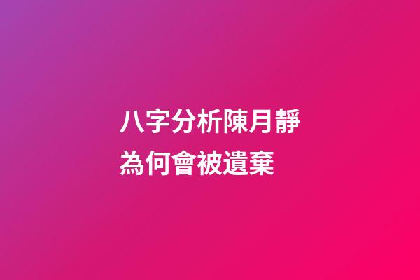 八字分析陳月靜為何會被遺棄