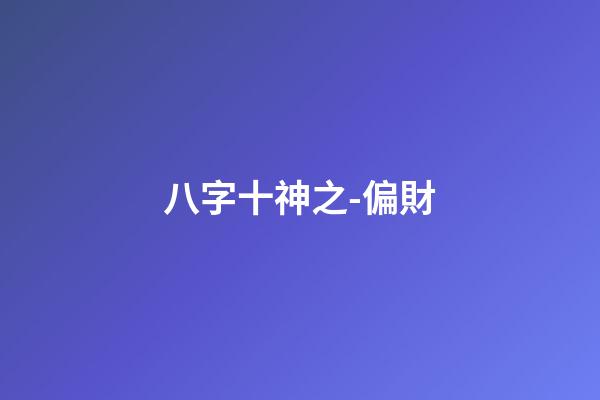 八字十神之-偏財