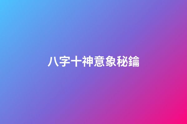 八字十神意象秘鑰