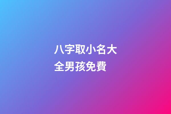 八字取小名大全男孩免費(小孩八字起名)-第1張-男孩起名-玄機派