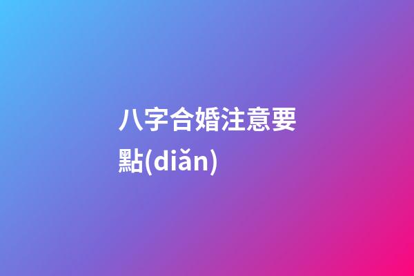 八字合婚注意要點(diǎn)