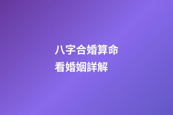 八字合婚算命看婚姻詳解