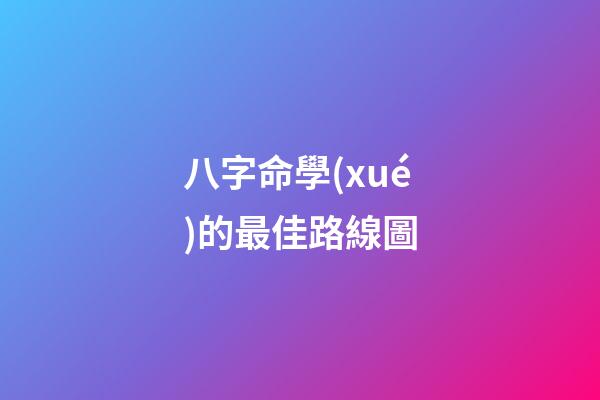八字命學(xué)的最佳路線圖