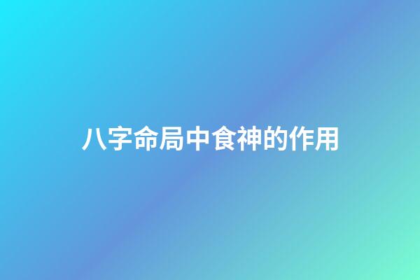 八字命局中食神的作用