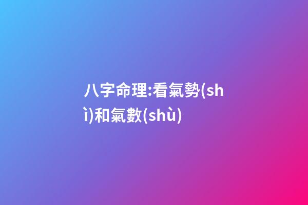 八字命理:看氣勢(shì)和氣數(shù)