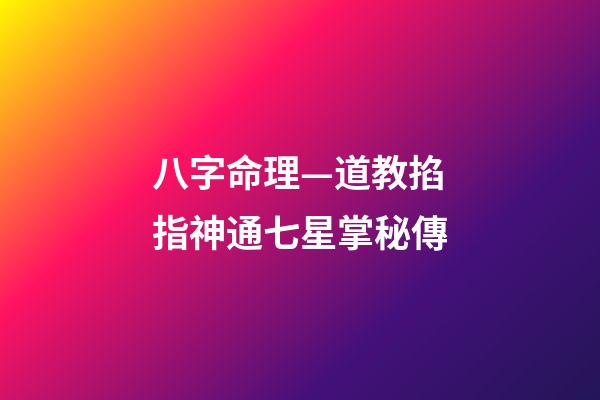 八字命理—道教掐指神通七星掌秘傳